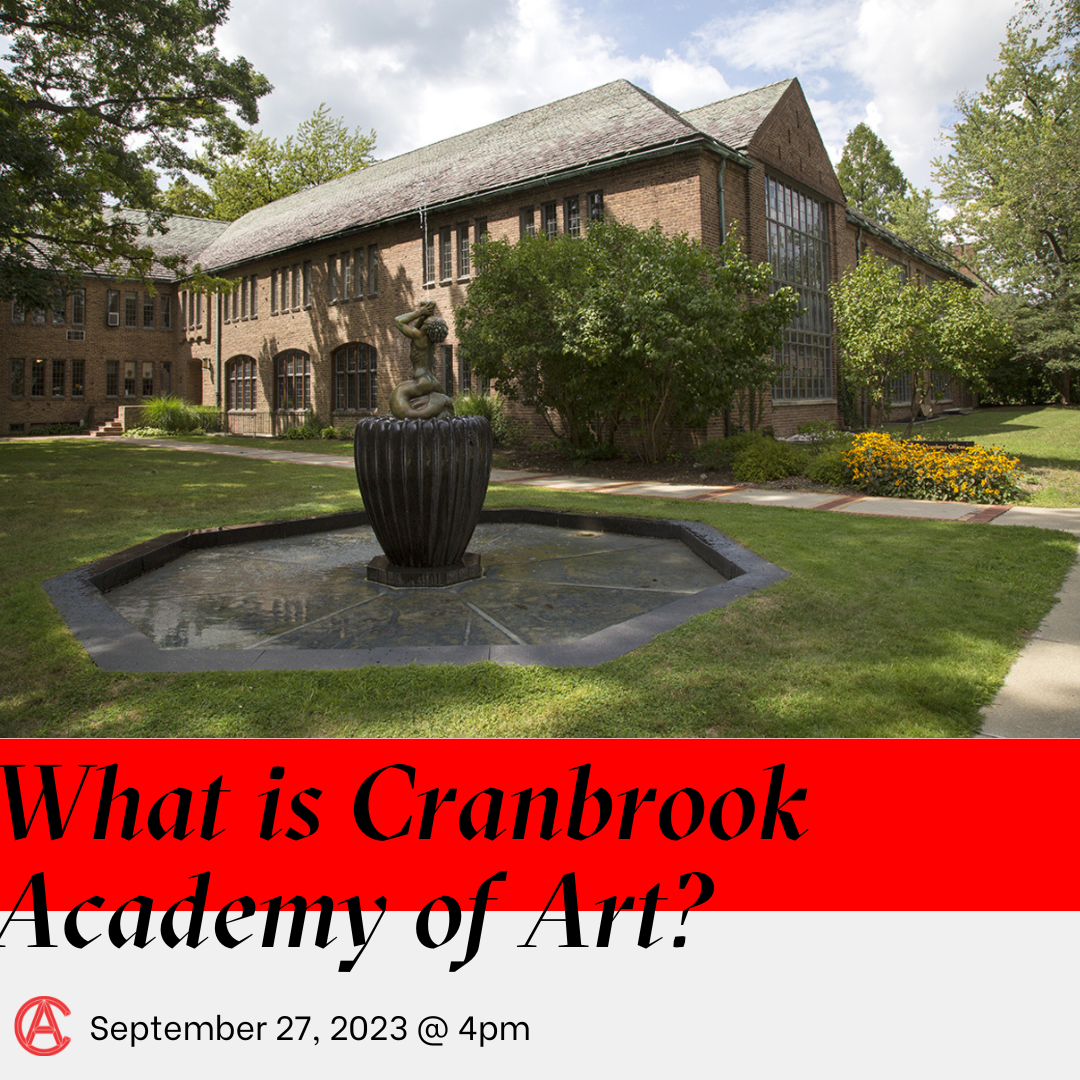 An exterior photo of the Cranbrook Academy of Art administration building, with a bronze fountain featuring a merman in the foreground. Below the photo text reads, "What is Cranbrook Academy of Art? September 27, 2023 @ 4pm." A small red logo mark of the Academy, a combined "C" and "A" is in the lower left corner.